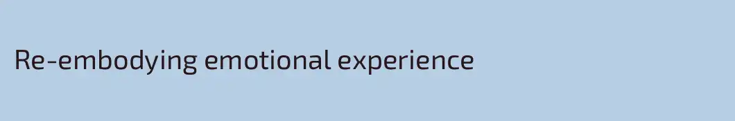 Re-embodying emotional experience